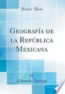libro Geografía De La República Mexicana (classic Reprint)