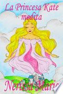 libro La Princesa Kate Medita (libro Para Niños Sobre Meditación De Atención Plena Para Niños, Cuentos Infantiles, Libros Infantiles, Libros Para Los Niños, Libros Para Niños, Bebes, Libros Infantiles)