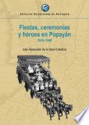 libro Fiestas, Ceremonias Y Héroes En Popayán