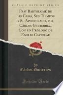 libro Fray Bartolomé De Las Casas, Sus Tiempos Y Su Apostolado, Por Cárlos Gutierrez, Con Un Prólogo De Emilio Castelar (classic Reprint)