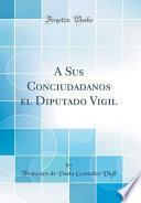 libro A Sus Conciudadanos El Diputado Vigil (classic Reprint)