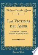 libro Las Victimas Del Amor: Analisis Del Canto De Manuel Acuna A Rosario (classic Reprint)