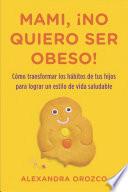 libro Mami, No Quiero Ser Obeso! / Mommy, I Do Not Want To Be Obese!